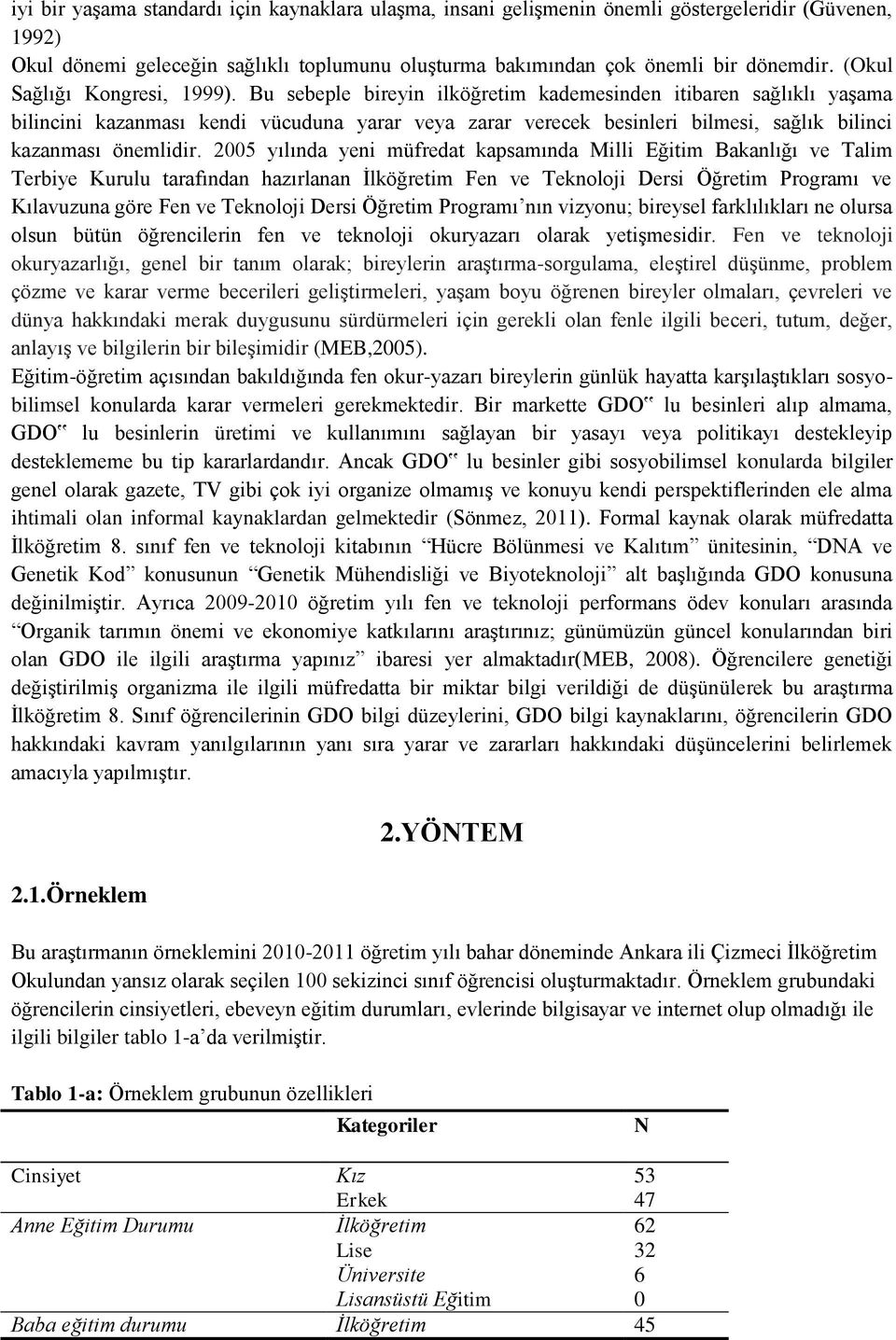 Bu sebeple bireyin ilköğretim kademesinden itibaren sağlıklı yaşama bilincini kazanması kendi vücuduna yarar veya zarar verecek besinleri bilmesi, sağlık bilinci kazanması önemlidir.