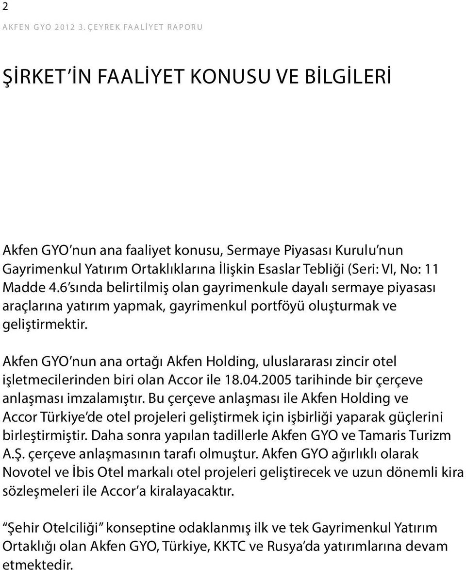 11 Madde 4.6 sında belirtilmiş olan gayrimenkule dayalı sermaye piyasası araçlarına yatırım yapmak, gayrimenkul portföyü oluşturmak ve geliştirmektir.