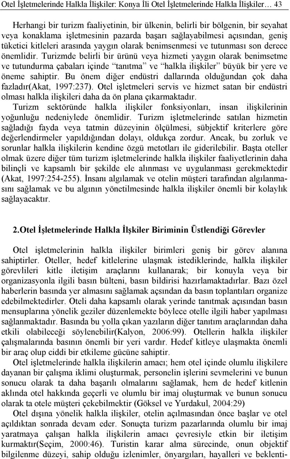 Turizmde belirli bir ürünü veya hizmeti yaygın olarak benimsetme ve tutundurma çabaları içinde tanıtma ve halkla ilişkiler büyük bir yere ve öneme sahiptir.