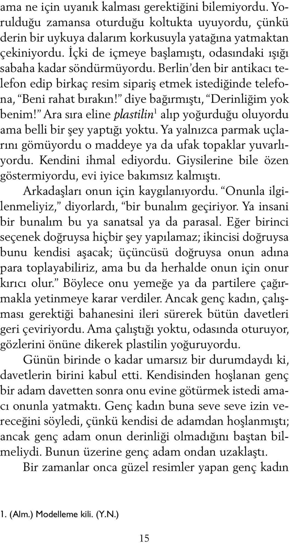 diye bağırmıştı, Derinliğim yok benim! Ara sıra eline plastilin 1 alıp yoğurduğu oluyordu ama belli bir şey yaptığı yoktu.