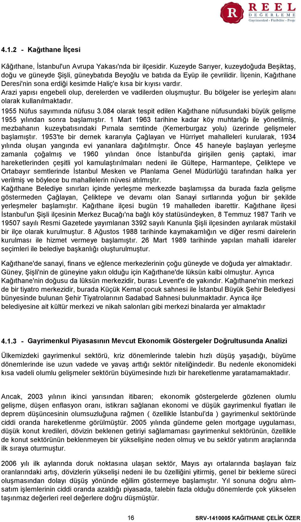 Bu bölgeler ise yerleşim alanı olarak kullanılmaktadır. 1955 Nüfus sayımında nüfusu 3.084 olarak tespit edilen Kağıthane nüfusundaki büyük gelişme 1955 yılından sonra başlamıştır.