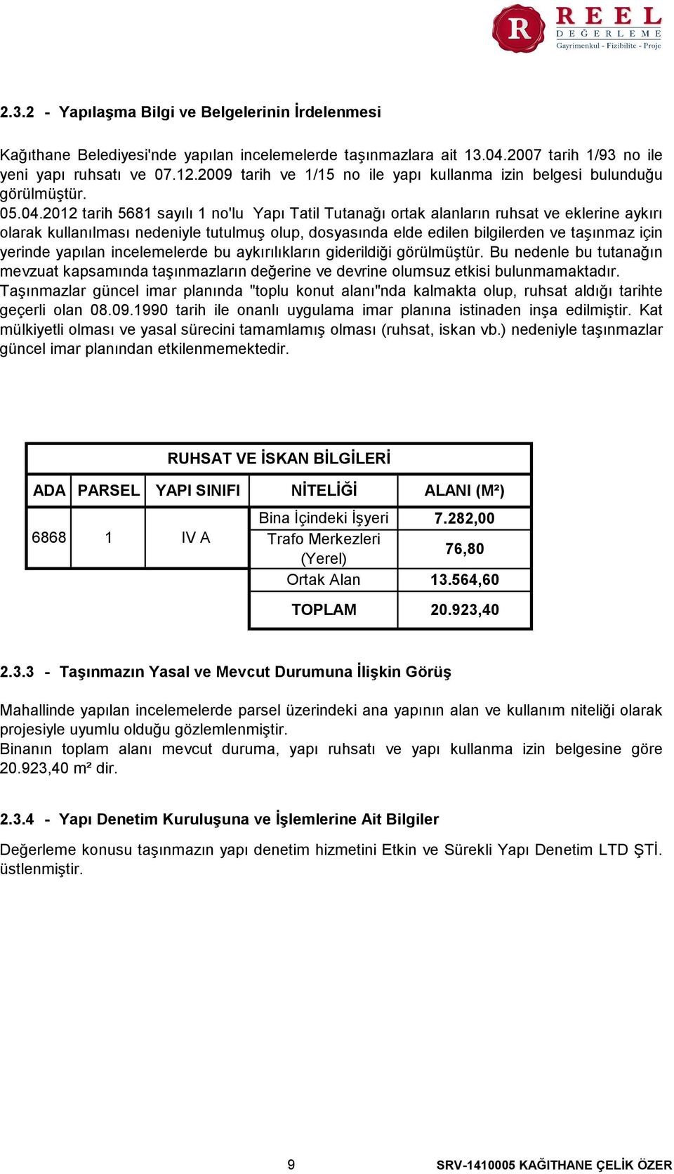 2012 tarih 5681 sayılı 1 no'lu Yapı Tatil Tutanağı ortak alanların ruhsat ve eklerine aykırı olarak kullanılması nedeniyle tutulmuş olup, dosyasında elde edilen bilgilerden ve taşınmaz için yerinde