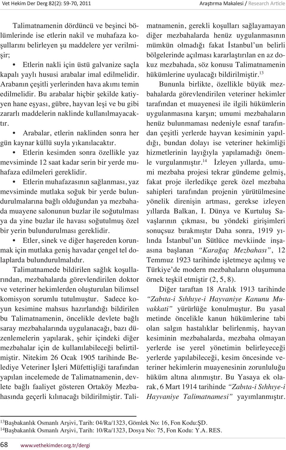 Bu arabalar hiçbir şekilde katiyyen hane eşyası, gübre, hayvan leşi ve bu gibi zararlı maddelerin naklinde kullanılmayacaktır.