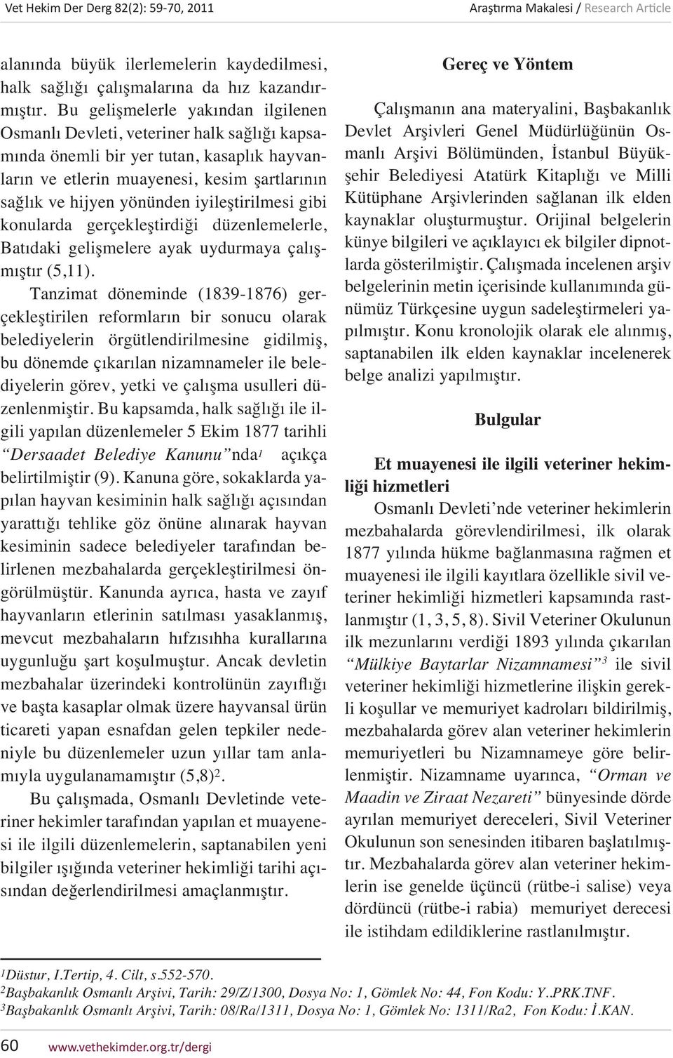 iyileştirilmesi gibi konularda gerçekleştirdiği düzenlemelerle, Batıdaki gelişmelere ayak uydurmaya çalışmıştır (5,11).