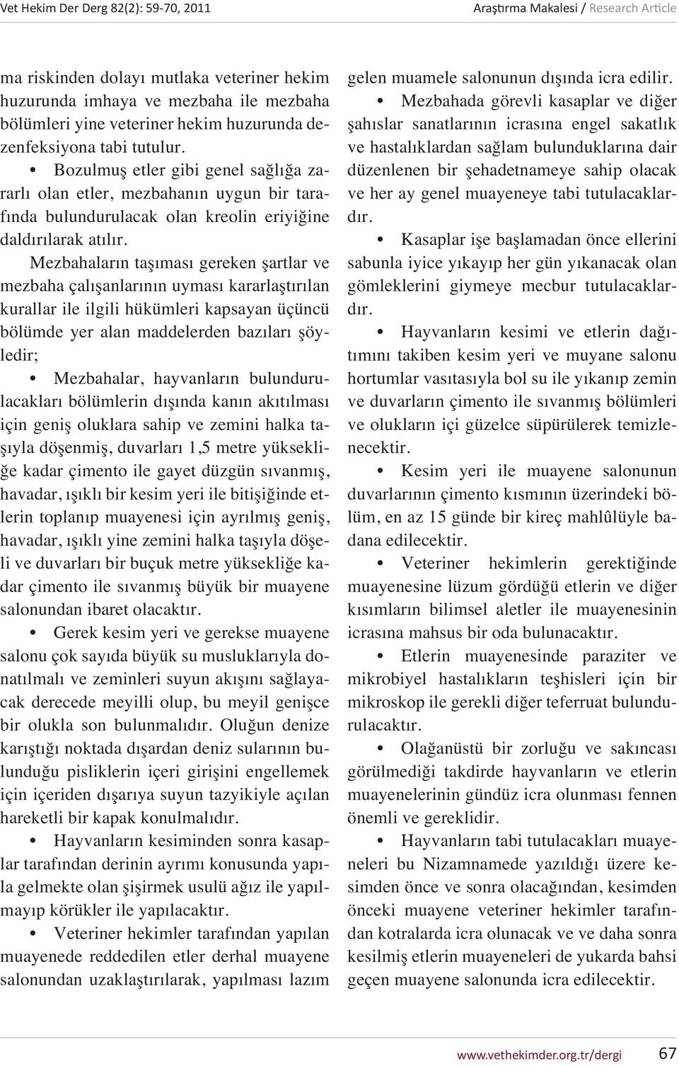 Mezbahaların taşıması gereken şartlar ve mezbaha çalışanlarının uyması kararlaştırılan kurallar ile ilgili hükümleri kapsayan üçüncü bölümde yer alan maddelerden bazıları şöyledir; Mezbahalar,