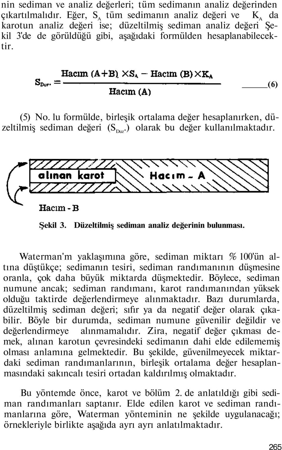 lu formülde, birleşik ortalama değer hesaplanırken, düzeltilmiş sediman değeri (S Duz.) olarak bu değer kullanılmaktadır. Şekil 3. Düzeltilmiş sediman analiz değerinin bulunması.