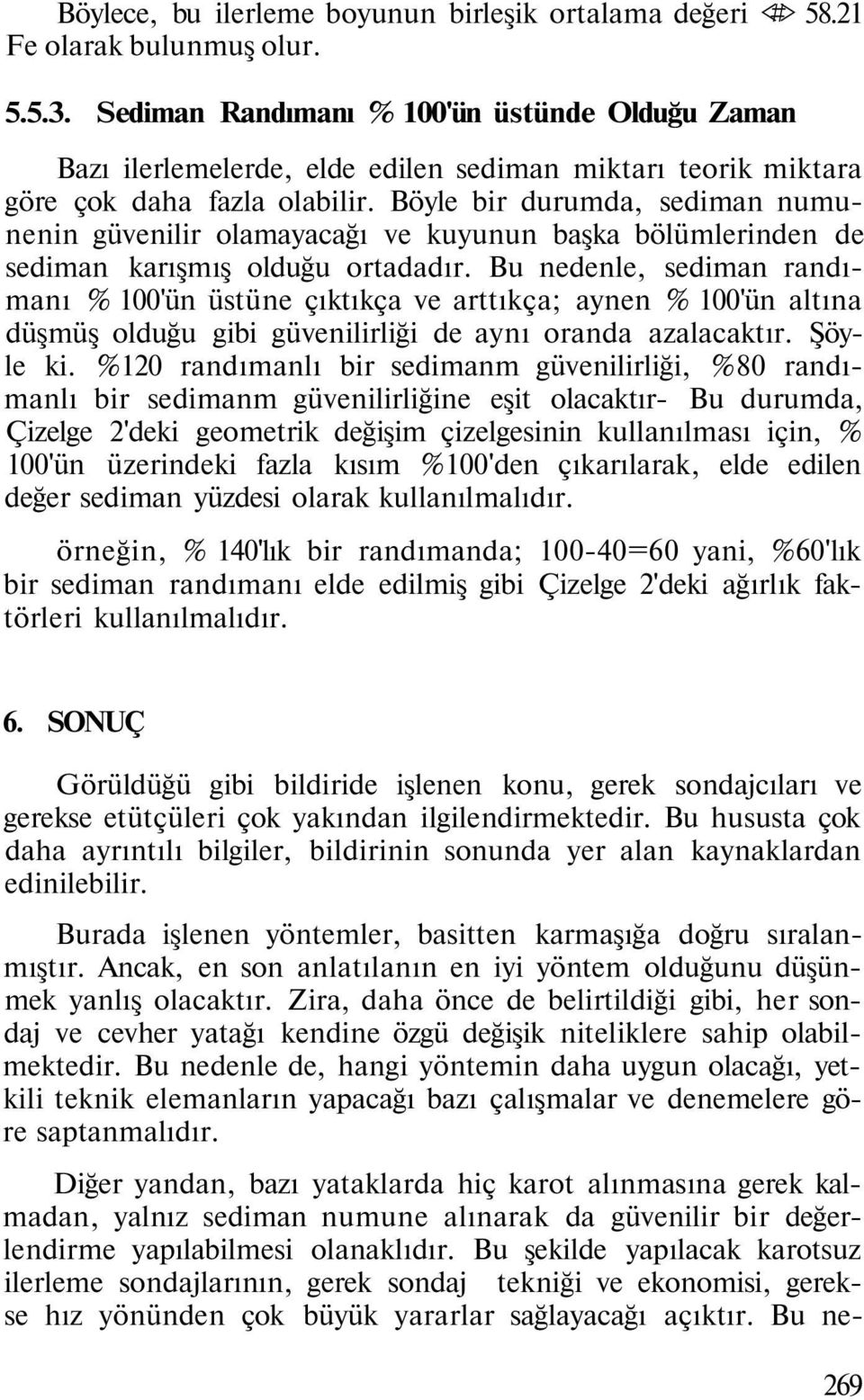 Böyle bir durumda, sediman numunenin güvenilir olamayacağı ve kuyunun başka bölümlerinden de sediman karışmış olduğu ortadadır.