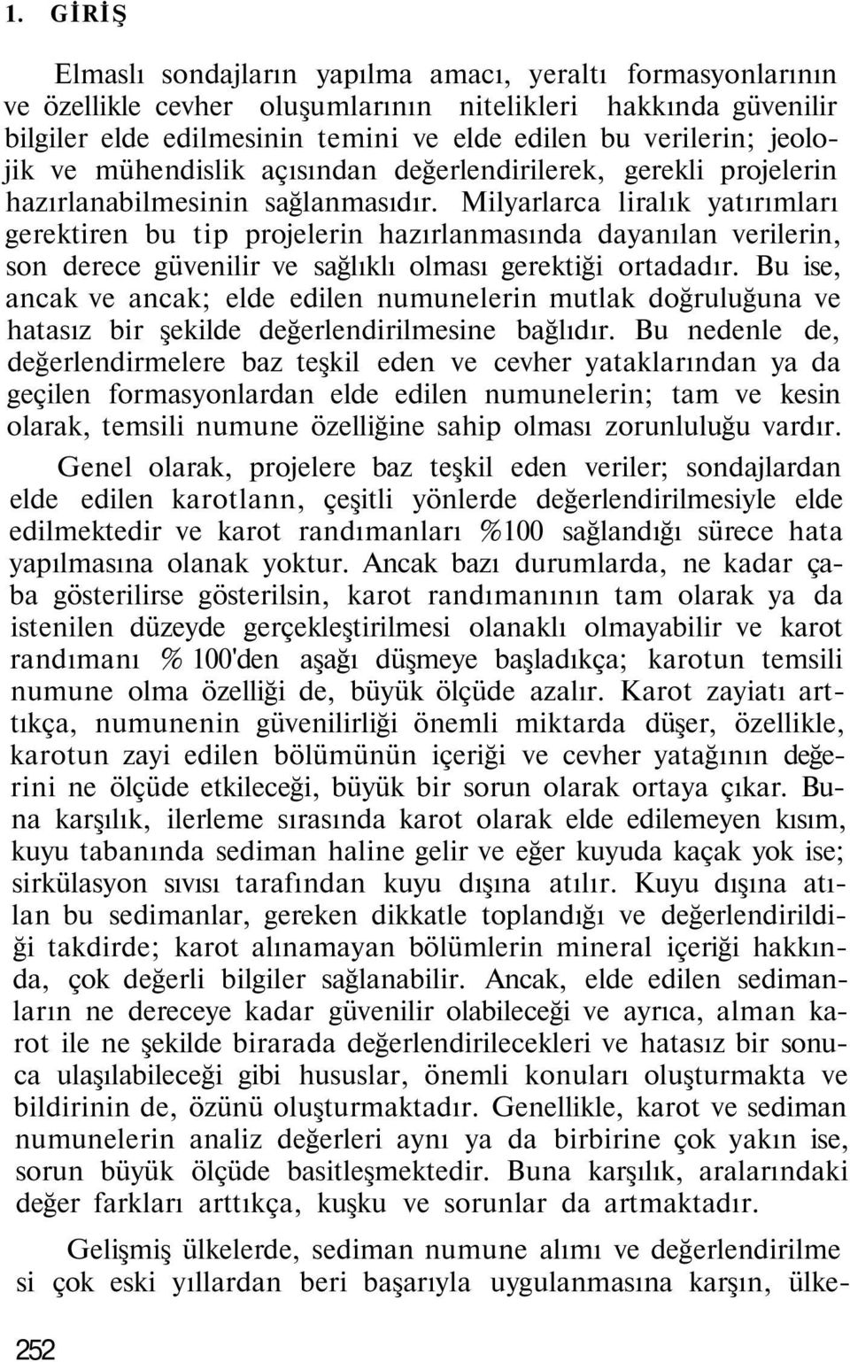 Milyarlarca liralık yatırımları gerektiren bu tip projelerin hazırlanmasında dayanılan verilerin, son derece güvenilir ve sağlıklı olması gerektiği ortadadır.