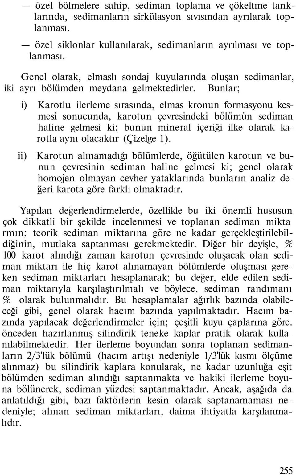 Bunlar; i) Karotlu ilerleme sırasında, elmas kronun formasyonu kesmesi sonucunda, karotun çevresindeki bölümün sediman haline gelmesi ki; bunun mineral içeriği ilke olarak karotla aynı olacaktır