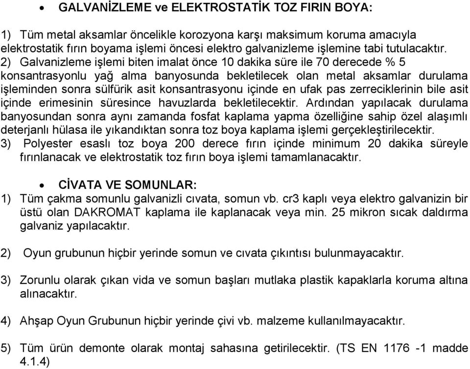 2) Galvanizleme işlemi biten imalat önce 10 dakika süre ile 70 derecede % 5 konsantrasyonlu yağ alma banyosunda bekletilecek olan metal aksamlar durulama işleminden sonra sülfürik asit konsantrasyonu