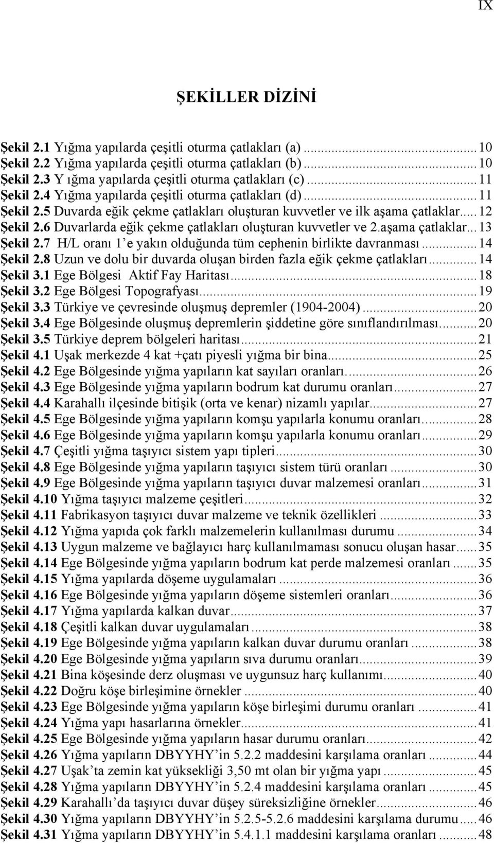 6 Duvarlarda eğik çekme çatlakları oluşturan kuvvetler ve 2.aşama çatlaklar...13 Şekil 2.7 H/L oranı 1 e yakın olduğunda tüm cephenin birlikte davranması...14 Şekil 2.