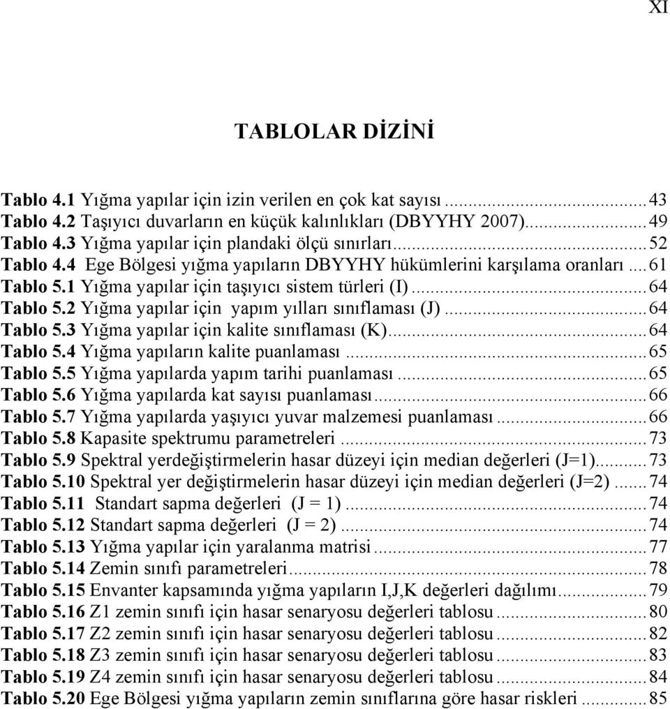 2 Yığma yapılar için yapım yılları sınıflaması (J)...64 Tablo 5.3 Yığma yapılar için kalite sınıflaması (K)...64 Tablo 5.4 Yığma yapıların kalite puanlaması...65 Tablo 5.