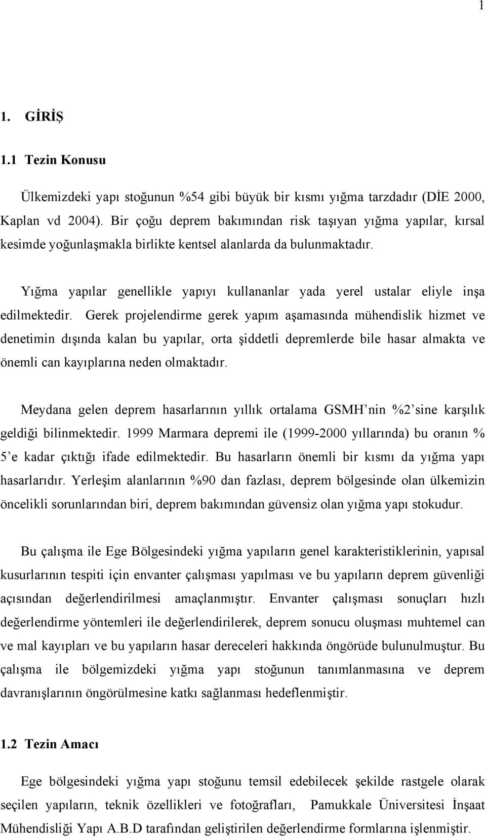 Yığma yapılar genellikle yapıyı kullananlar yada yerel ustalar eliyle inşa edilmektedir.