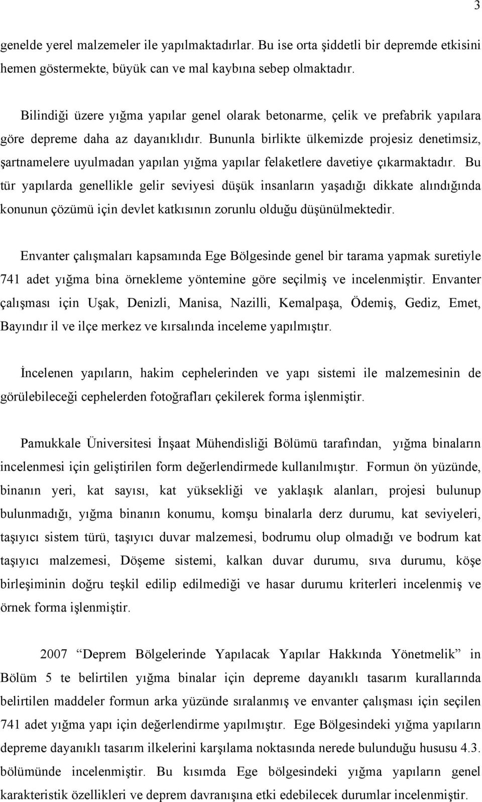 Bununla birlikte ülkemizde projesiz denetimsiz, şartnamelere uyulmadan yapılan yığma yapılar felaketlere davetiye çıkarmaktadır.