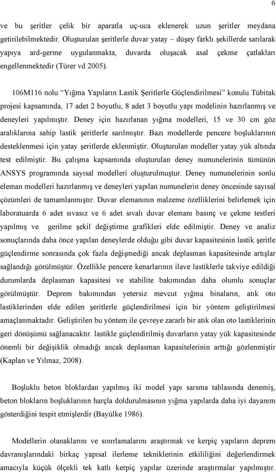 106M116 nolu Yığma Yapıların Lastik Şeritlerle Güçlendirilmesi konulu Tübitak projesi kapsamında, 17 adet 2 boyutlu, 8 adet 3 boyutlu yapı modelinin hazırlanmış ve deneyleri yapılmıştır.