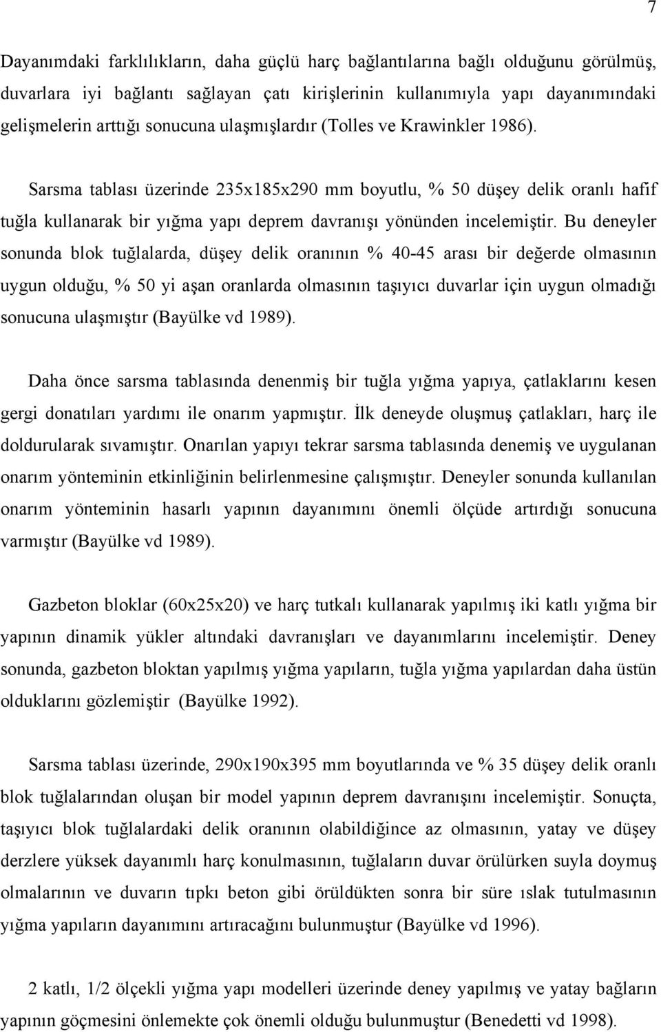 Bu deneyler sonunda blok tuğlalarda, düşey delik oranının % 40-45 arası bir değerde olmasının uygun olduğu, % 50 yi aşan oranlarda olmasının taşıyıcı duvarlar için uygun olmadığı sonucuna ulaşmıştır