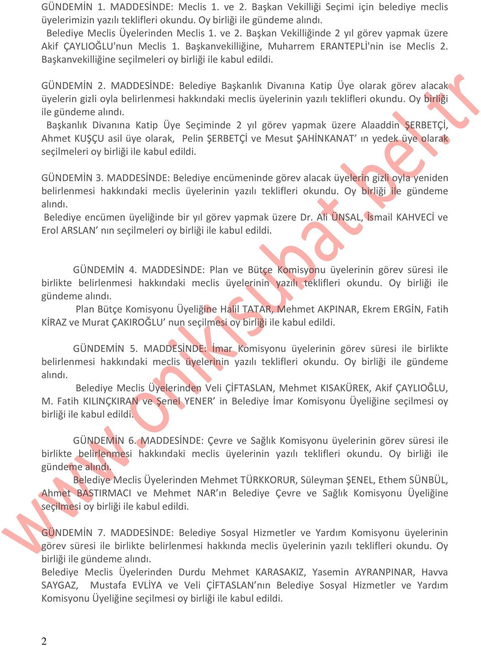 MADDESİNDE: Belediye Başkanlık Divanına Katip Üye olarak görev alacak üyelerin gizli oyla belirlenmesi hakkındaki meclis üyelerinin yazılı teklifleri okundu.