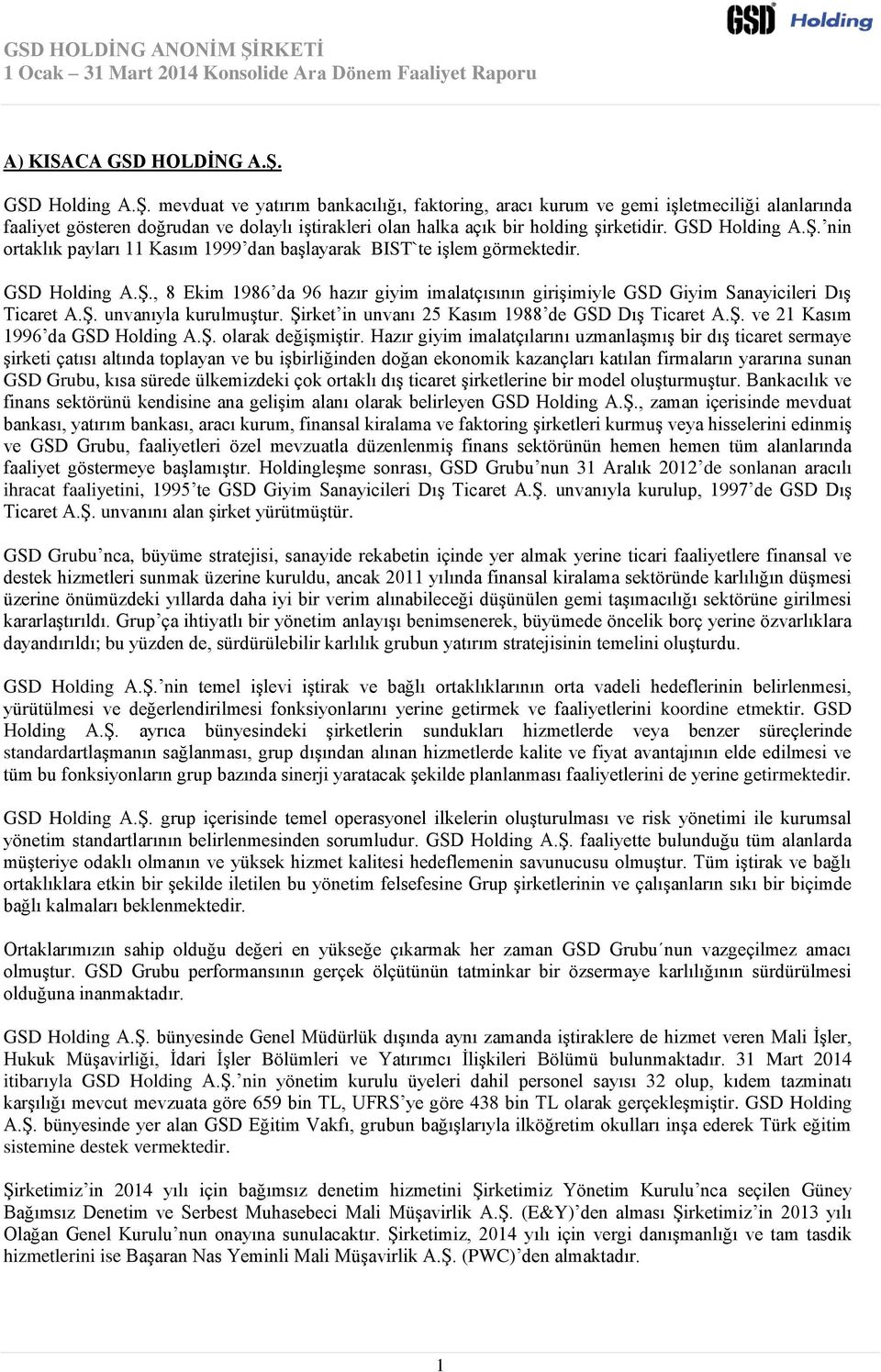 GSD Holding A.Ş. nin ortaklık payları 11 Kasım 1999 dan başlayarak BIST`te işlem görmektedir. GSD Holding A.Ş., 8 Ekim 1986 da 96 hazır giyim imalatçısının girişimiyle GSD Giyim Sanayicileri Dış Ticaret A.