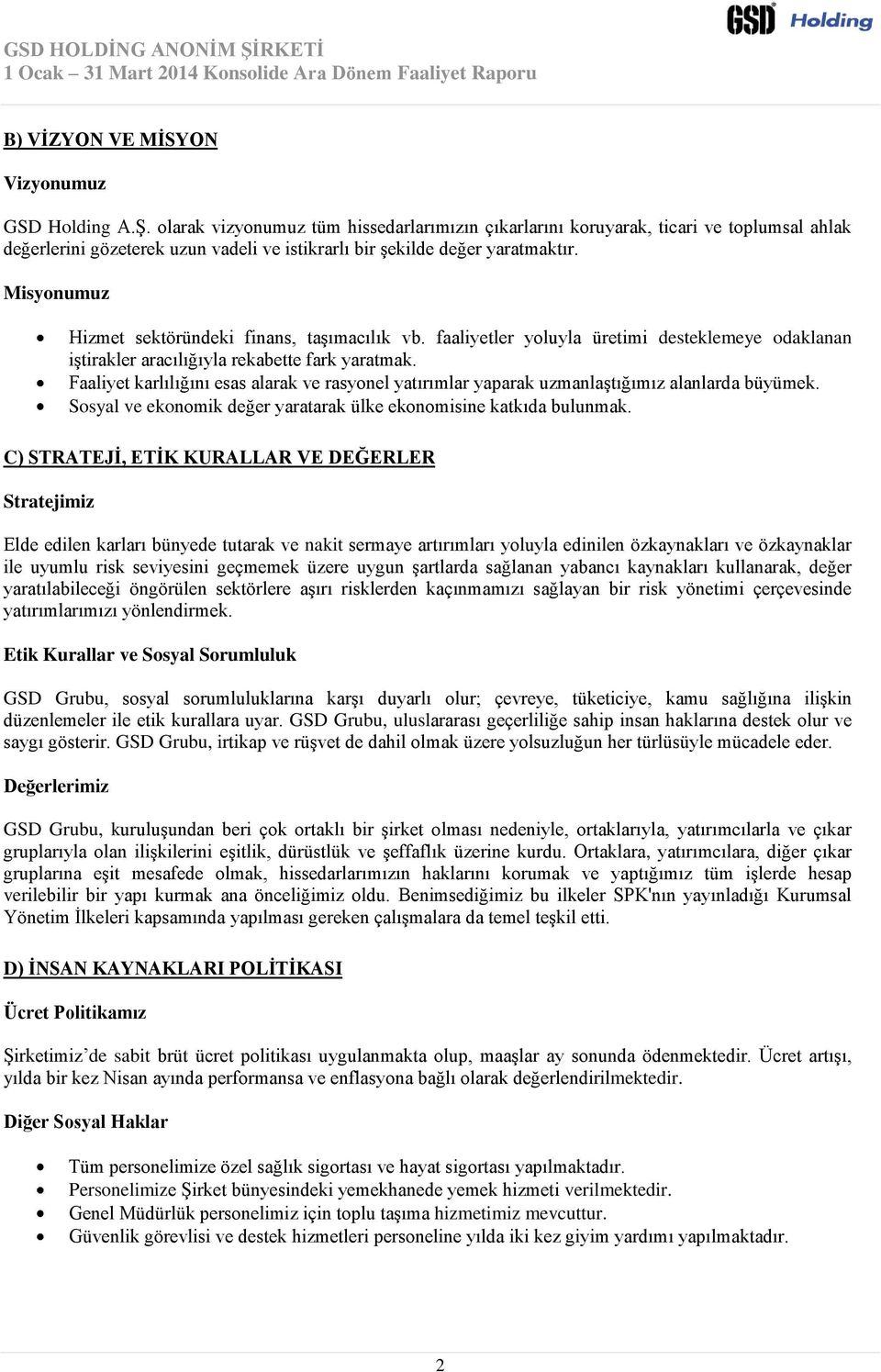 Misyonumuz Hizmet sektöründeki finans, taşımacılık vb. faaliyetler yoluyla üretimi desteklemeye odaklanan iştirakler aracılığıyla rekabette fark yaratmak.