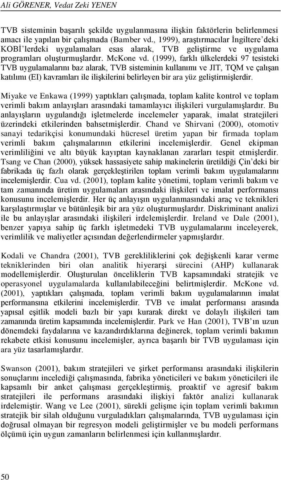 (1999), farklı ülkelerdeki 97 tesisteki TVB uygulamalarını baz alarak, TVB sisteminin kullanımı ve JIT, TQM ve çalışan katılımı (EI) kavramları ile ilişkilerini belirleyen bir ara yüz