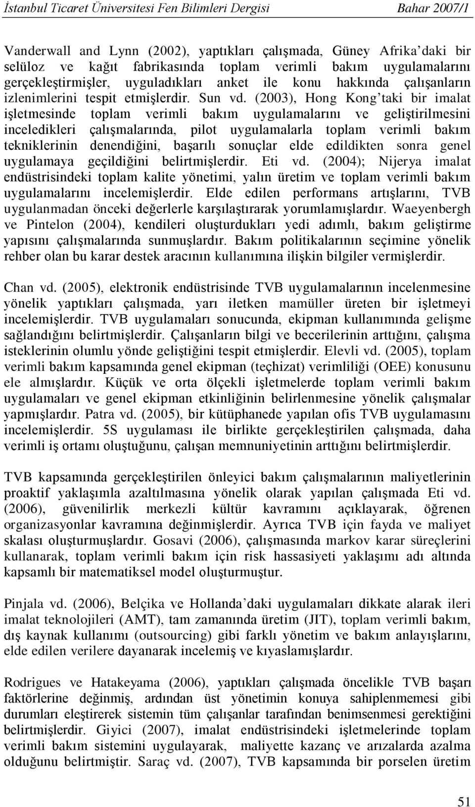 (2003), Hong Kong taki bir imalat işletmesinde toplam verimli bakım uygulamalarını ve geliştirilmesini inceledikleri çalışmalarında, pilot uygulamalarla toplam verimli bakım tekniklerinin