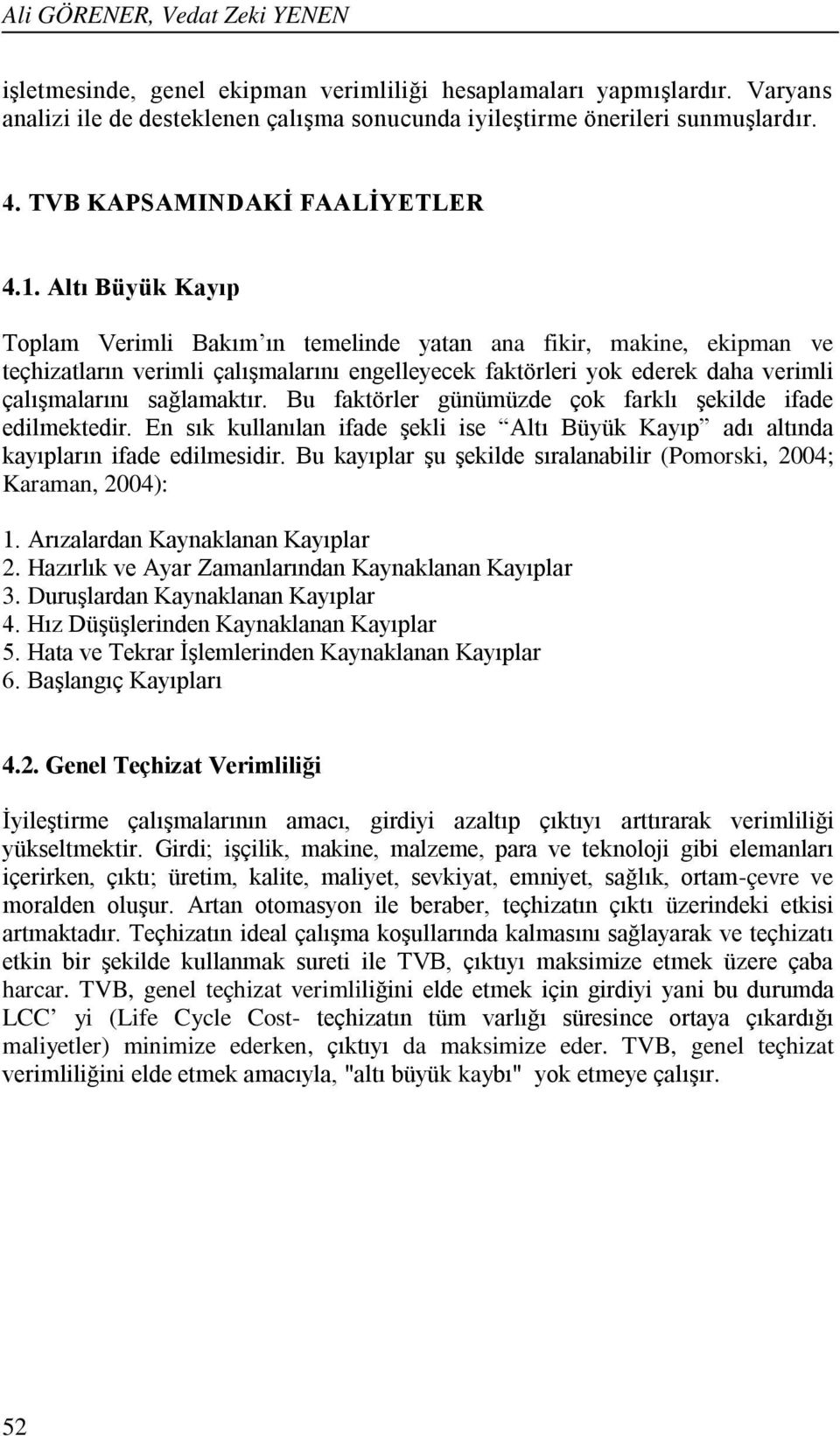 Altı Büyük Kayıp Toplam Verimli Bakım ın temelinde yatan ana fikir, makine, ekipman ve teçhizatların verimli çalışmalarını engelleyecek faktörleri yok ederek daha verimli çalışmalarını sağlamaktır.