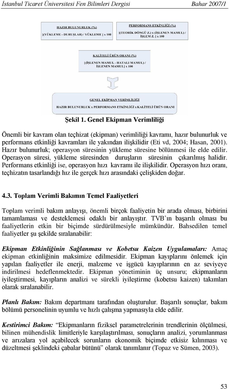 Hazır bulunurluk; operasyon süresinin yükleme süresine bölünmesi ile elde edilir. Operasyon süresi, yükleme süresinden duruşların süresinin çıkarılmış halidir.