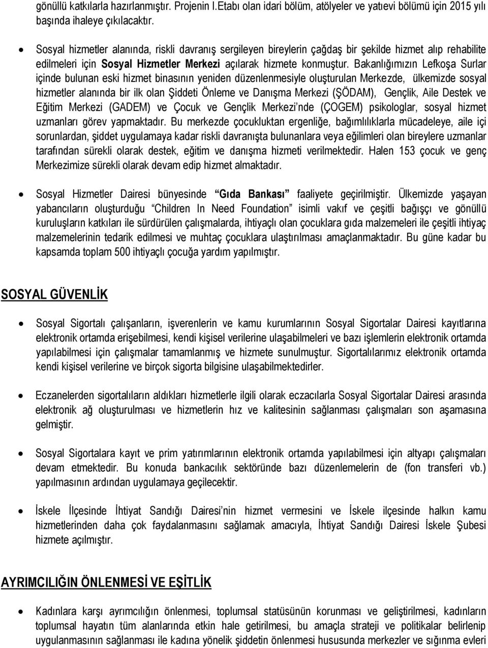 Bakanlığımızın LefkoĢa Surlar içinde bulunan eski hizmet binasının yeniden düzenlenmesiyle oluģturulan Merkezde, ülkemizde sosyal hizmetler alanında bir ilk olan ġiddeti Önleme ve DanıĢma Merkezi