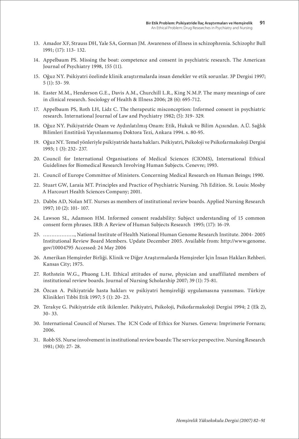 The American Journal of Psychiatry 1998, 155 (11). 15. Oğuz NY. Psikiyatri özelinde klinik araştırmalarda insan denekler ve etik sorunlar. 3P Dergisi 1997; 5 (1): 53-59. 16. Easter M.M., Henderson G.