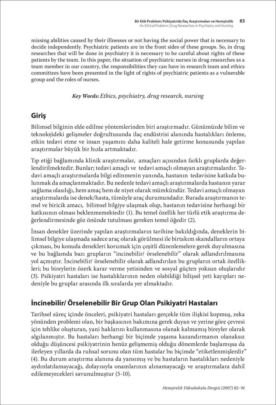 So, in drug researches that will be done in psychiatry it is necessary to be careful about rights of these patients by the team.