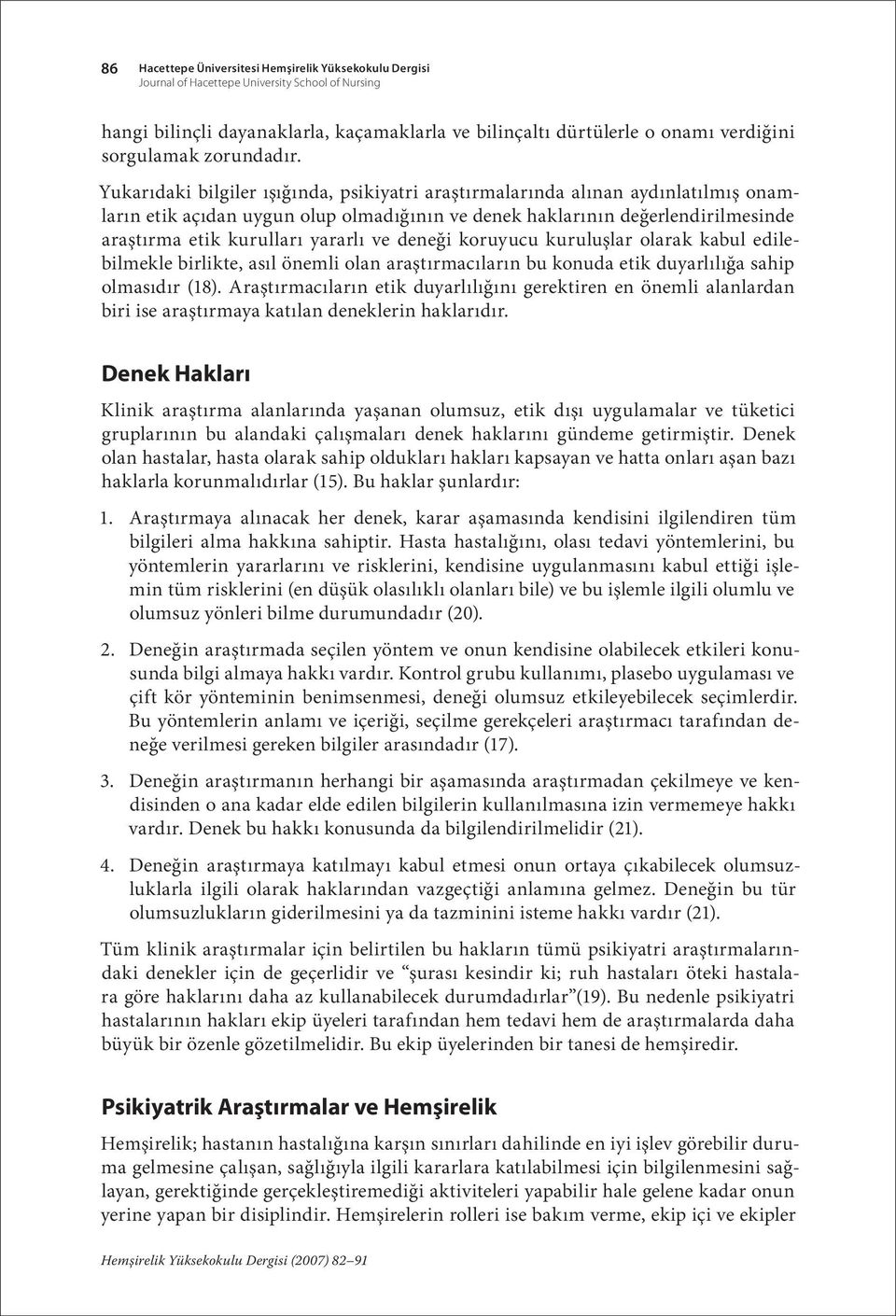 Yukarıdaki bilgiler ışığında, psikiyatri araştırmalarında alınan aydınlatılmış onamların etik açıdan uygun olup olmadığının ve denek haklarının değerlendirilmesinde araştırma etik kurulları yararlı