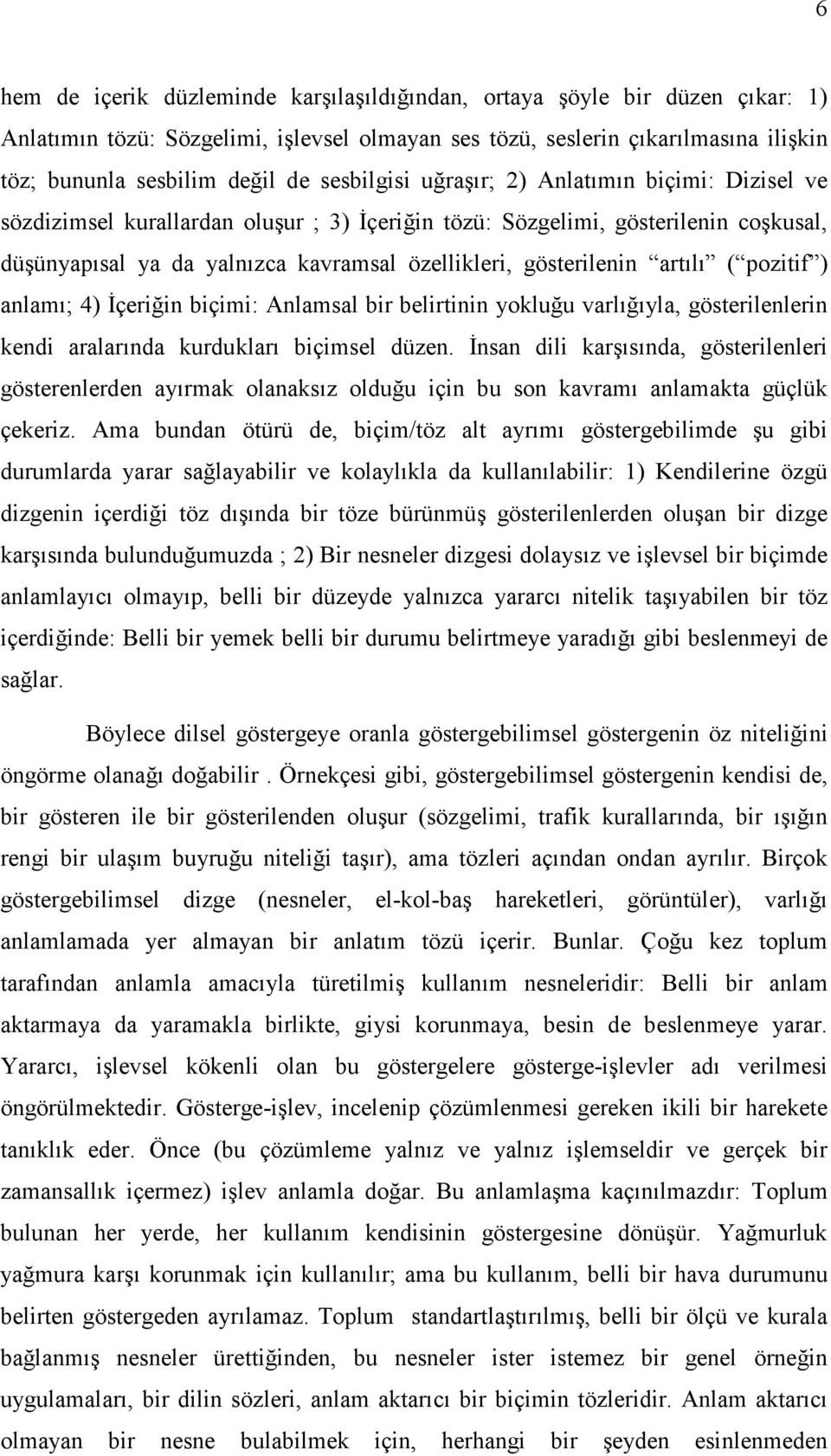 gösterilenin artılı ( pozitif ) anlamı; 4) Đçeriğin biçimi: Anlamsal bir belirtinin yokluğu varlığıyla, gösterilenlerin kendi aralarında kurdukları biçimsel düzen.