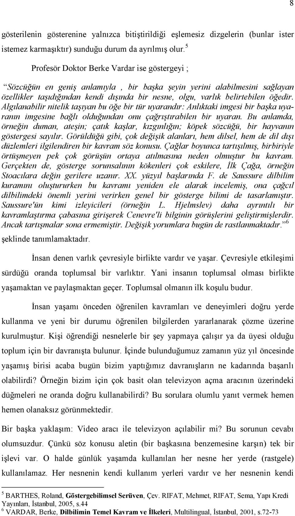 öğedir. Algılanabilir nitelik taşıyan bu öğe bir tür uyarandır: Anlıktaki imgesi bir başka uyaranın imgesine bağlı olduğundan onu çağrıştırabilen bir uyaran.