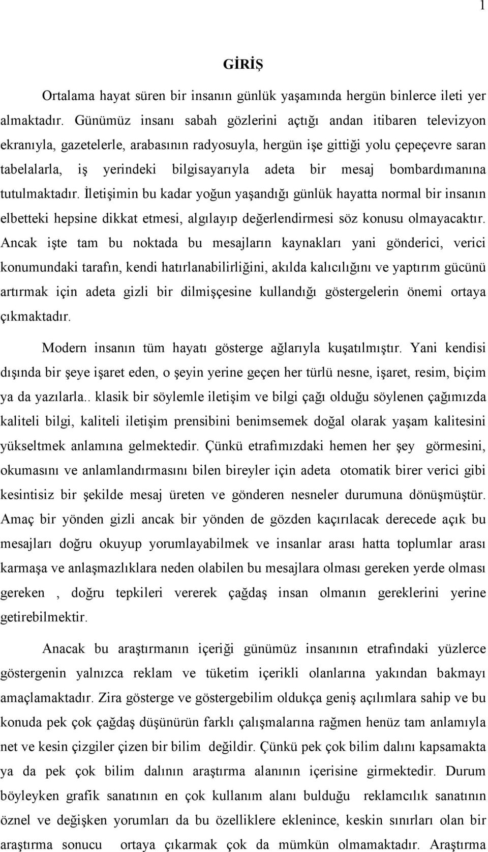 bir mesaj bombardımanına tutulmaktadır. Đletişimin bu kadar yoğun yaşandığı günlük hayatta normal bir insanın elbetteki hepsine dikkat etmesi, algılayıp değerlendirmesi söz konusu olmayacaktır.