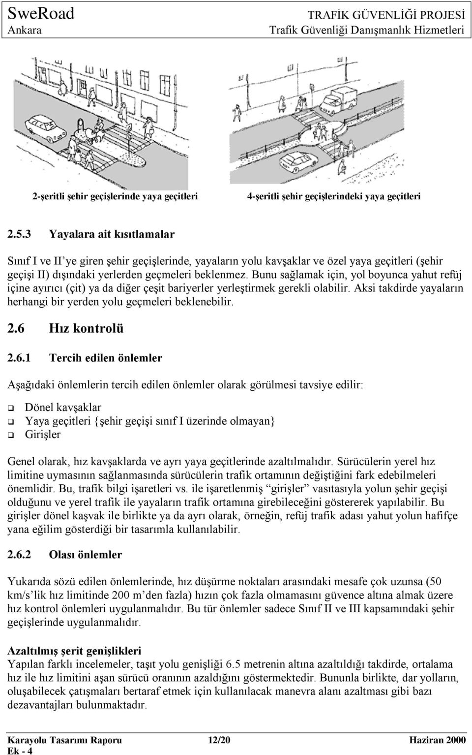 Bunu sağlamak için, yol boyunca yahut refüj içine ayırıcı (çit) ya da diğer çeģit bariyerler yerleģtirmek gerekli olabilir. Aksi takdirde yayaların herhangi bir yerden yolu geçmeleri beklenebilir. 2.