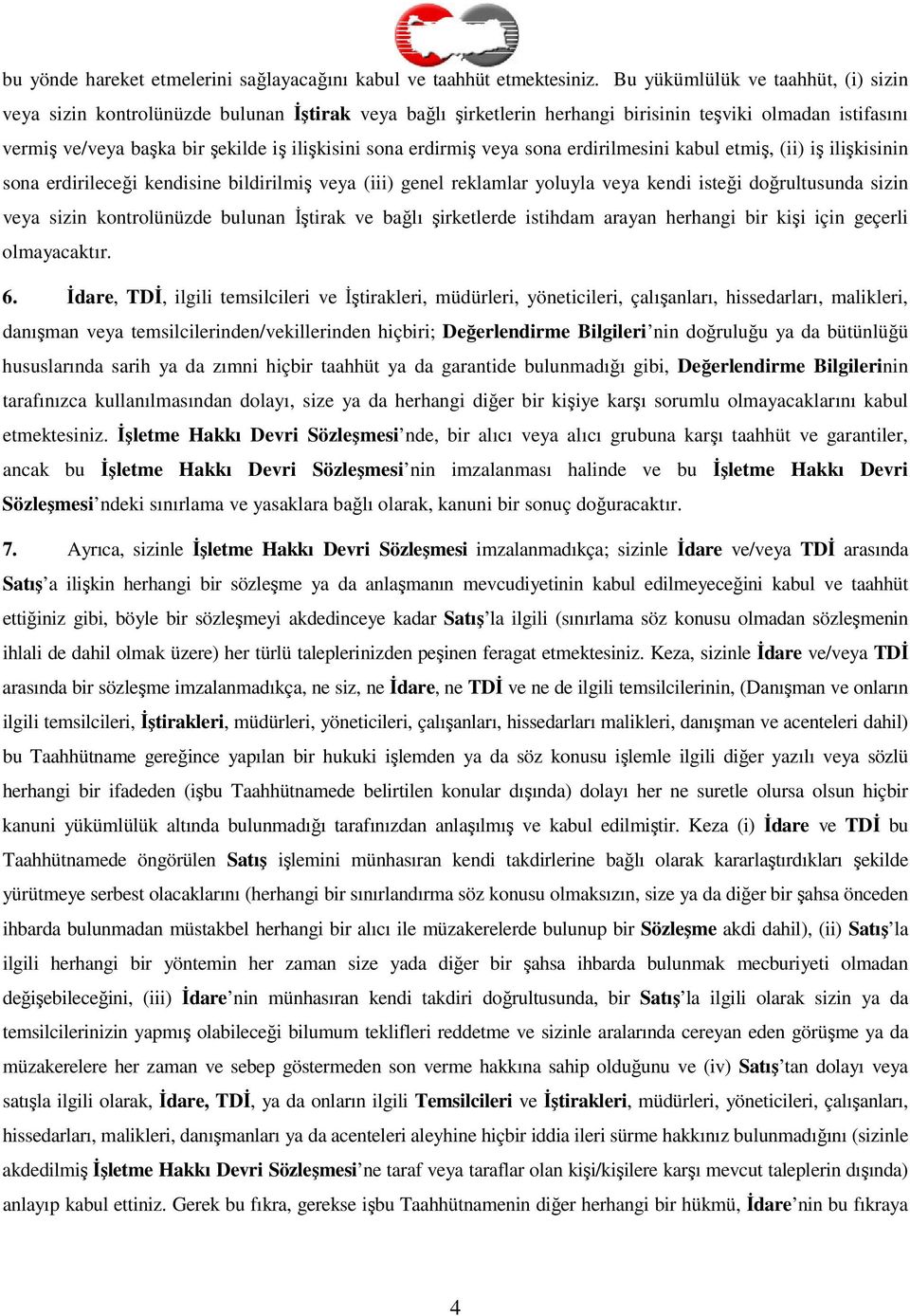 erdirmiş veya sona erdirilmesini kabul etmiş, (ii) iş ilişkisinin sona erdirileceği kendisine bildirilmiş veya (iii) genel reklamlar yoluyla veya kendi isteği doğrultusunda sizin veya sizin