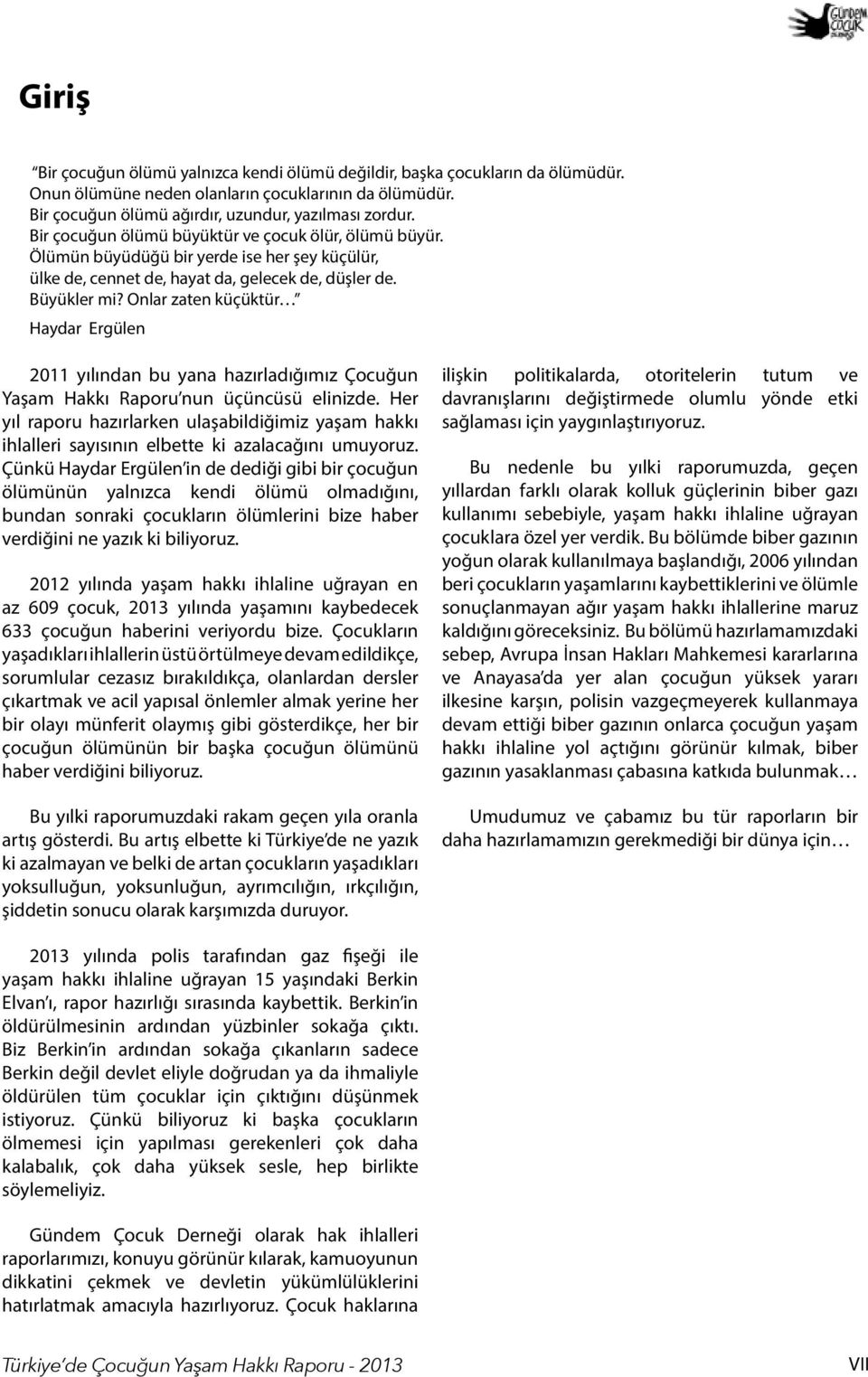 Onlar zaten küçüktür Haydar Ergülen 2011 yılından bu yana hazırladığımız Çocuğun Yaşam Hakkı Raporu nun üçüncüsü elinizde.