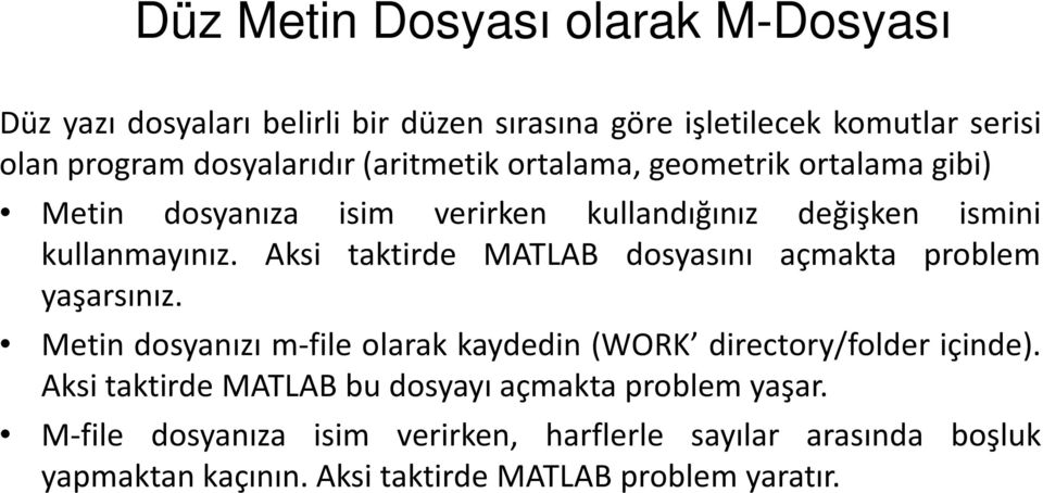 Aksi taktirde MATLAB dosyasını açmakta problem yaşarsınız. Metin dosyanızı m-file olarak kaydedin (WORK directory/folder içinde).