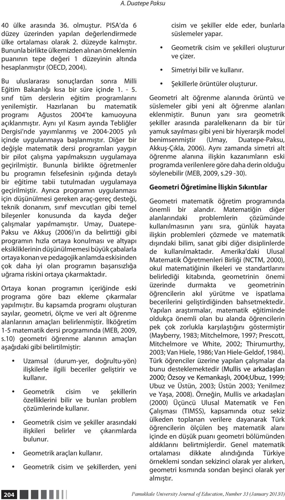 - 5. sınıf tüm derslerin eğitim programlarını yenilemiştir. Hazırlanan bu matematik programı Ağustos 2004 te kamuoyuna açıklanmıştır.