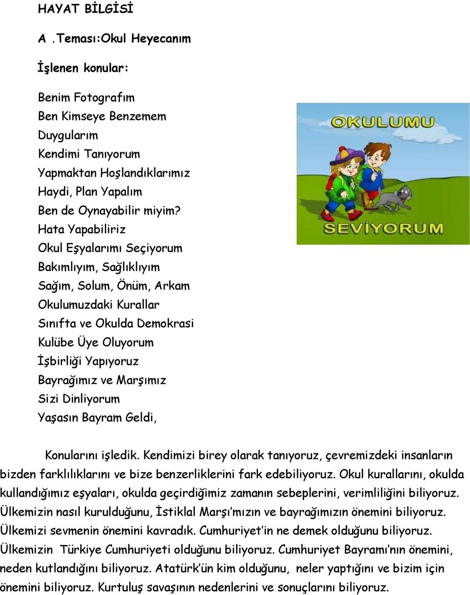 Marşımız Sizi Dinliyorum Yaşasın Bayram Geldi, Konularını işledik. Kendimizi birey olarak tanıyoruz, çevremizdeki insanların bizden farklılıklarını ve bize benzerliklerini fark edebiliyoruz.