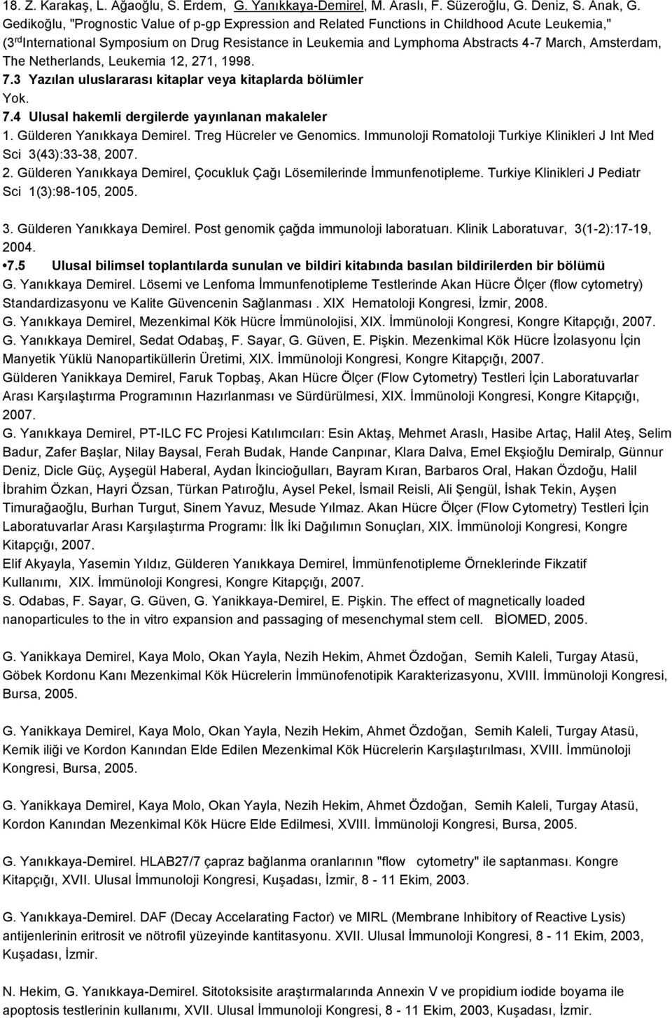 Amsterdam, The Netherlands, Leukemia 12, 271, 1998. 7.3 Yazılan uluslararası kitaplar veya kitaplarda bölümler Yok. 7.4 Ulusal hakemli dergilerde yayınlanan makaleler 1. Gülderen Yanıkkaya Demirel.