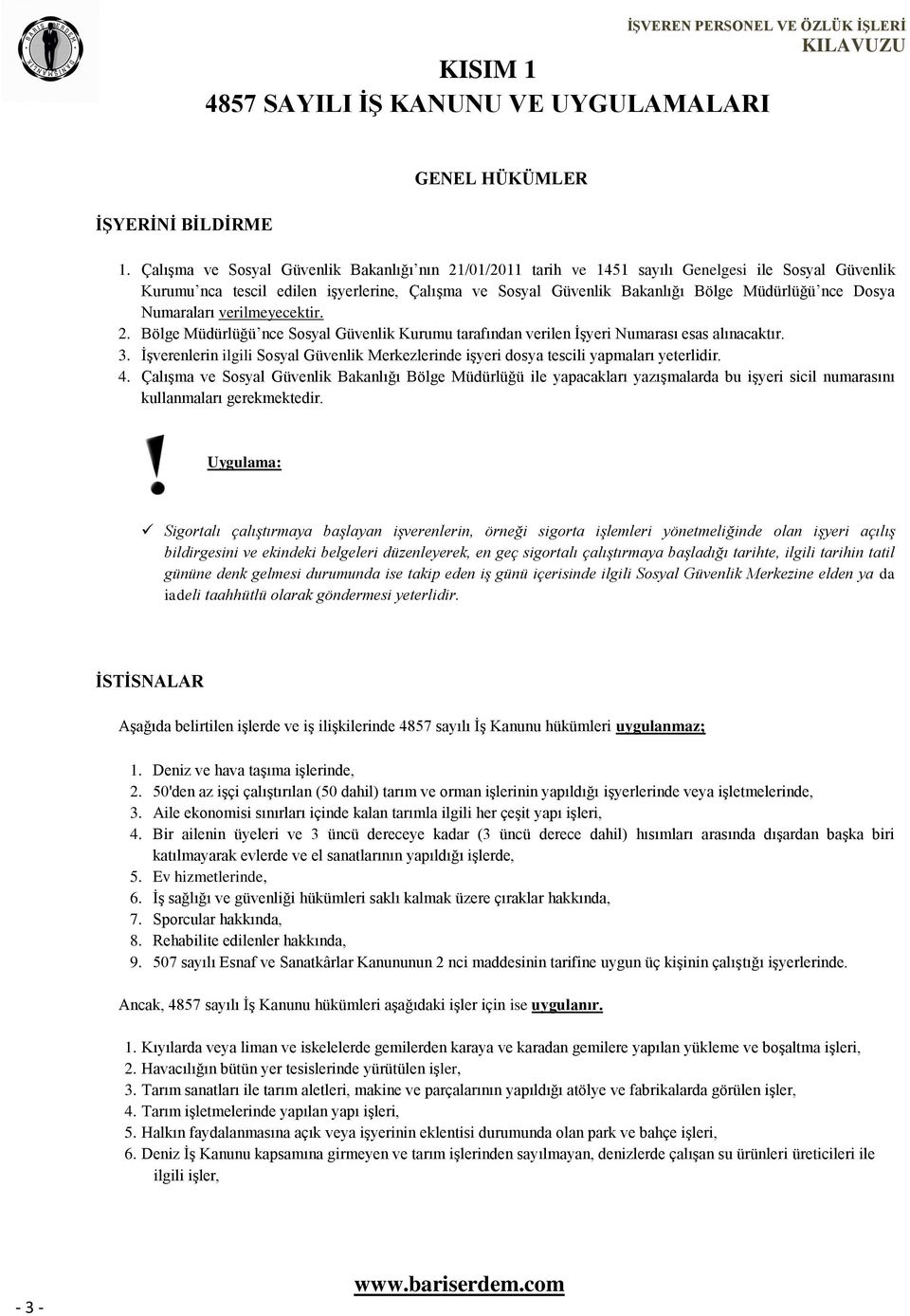 Dosya Numaraları verilmeyecektir. 2. Bölge Müdürlüğü nce Sosyal Güvenlik Kurumu tarafından verilen İşyeri Numarası esas alınacaktır. 3.