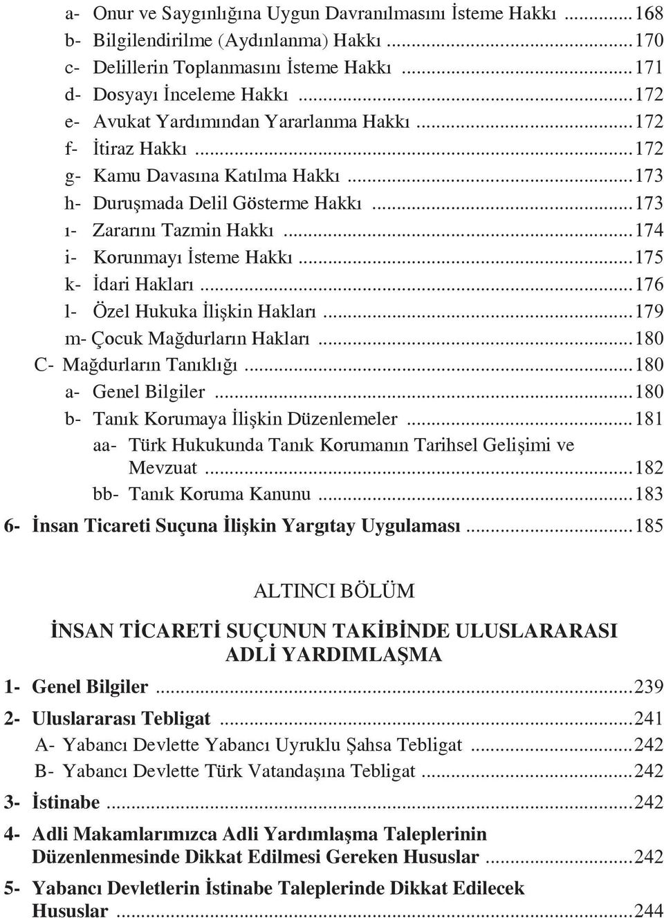 ..174 i- Korunmayı İsteme Hakkı...175 k- İdari Hakları...176 l- Özel Hukuka İlişkin Hakları...179 m- Çocuk Mağdurların Hakları...180 C- Mağdurların Tanıklığı...180 a- Genel Bilgiler.