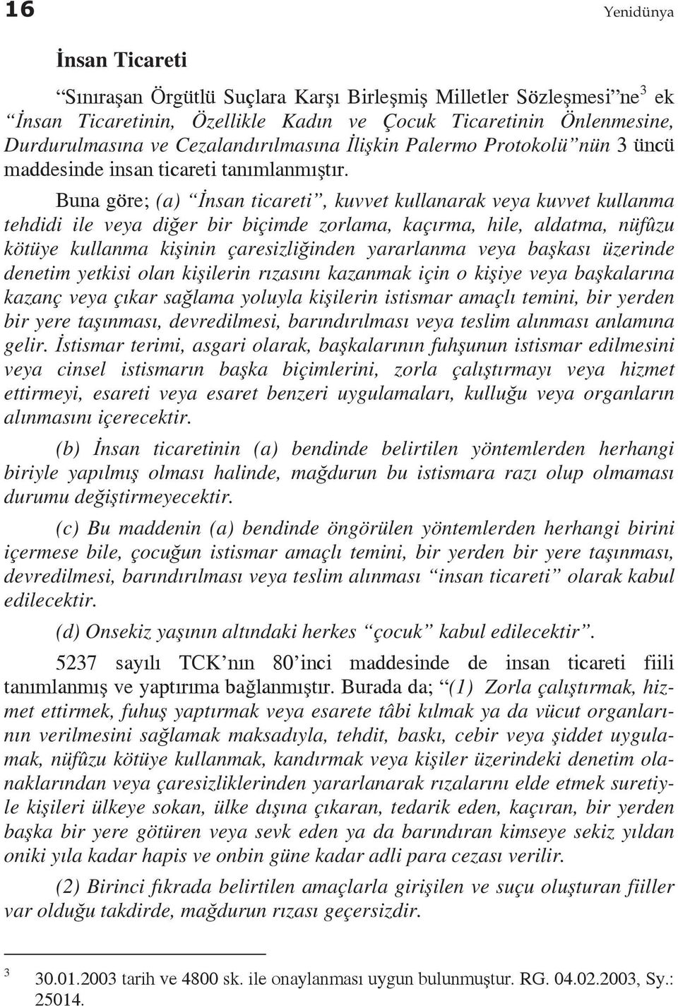 Buna göre; (a) İnsan ticareti, kuvvet kullanarak veya kuvvet kullanma tehdidi ile veya diğer bir biçimde zorlama, kaçırma, hile, aldatma, nüfûzu kötüye kullanma kişinin çaresizliğinden yararlanma