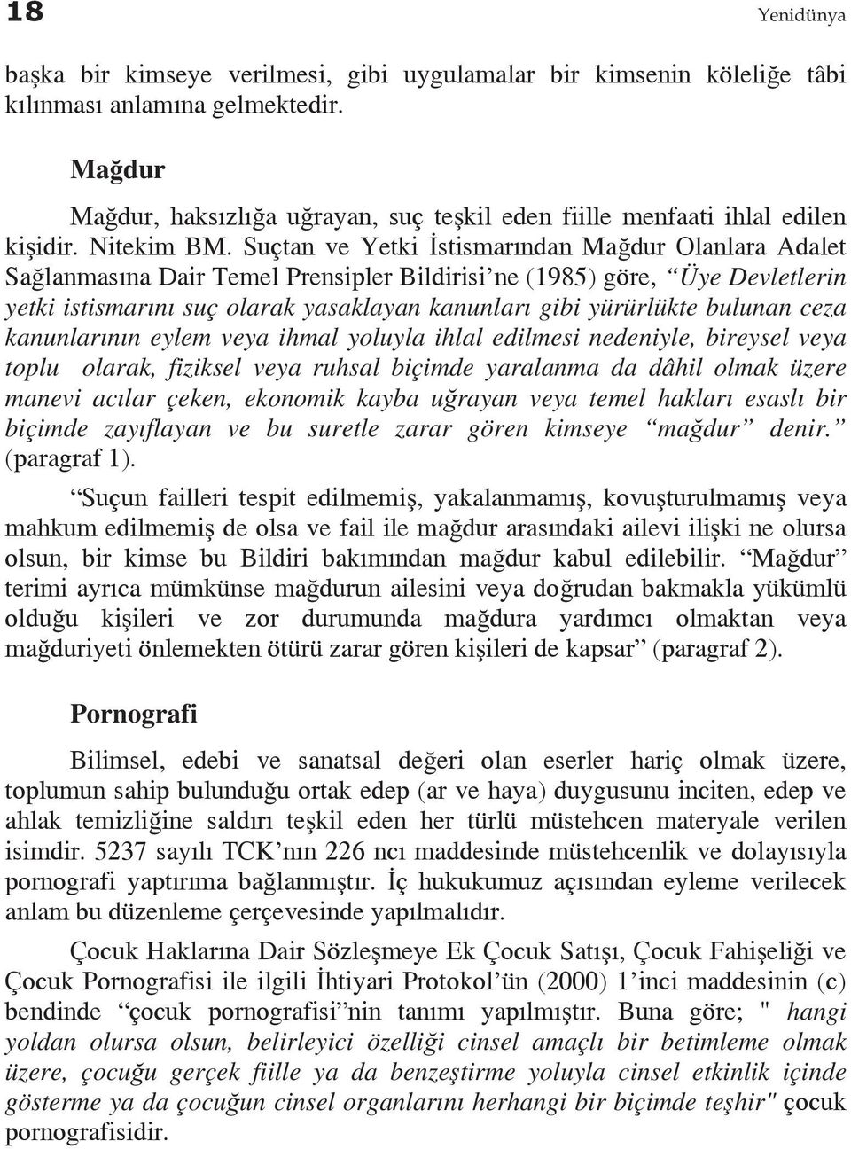 Suçtan ve Yetki İstismarından Mağdur Olanlara Adalet Sağlanmasına Dair Temel Prensipler Bildirisi ne (1985) göre, Üye Devletlerin yetki istismarını suç olarak yasaklayan kanunları gibi yürürlükte