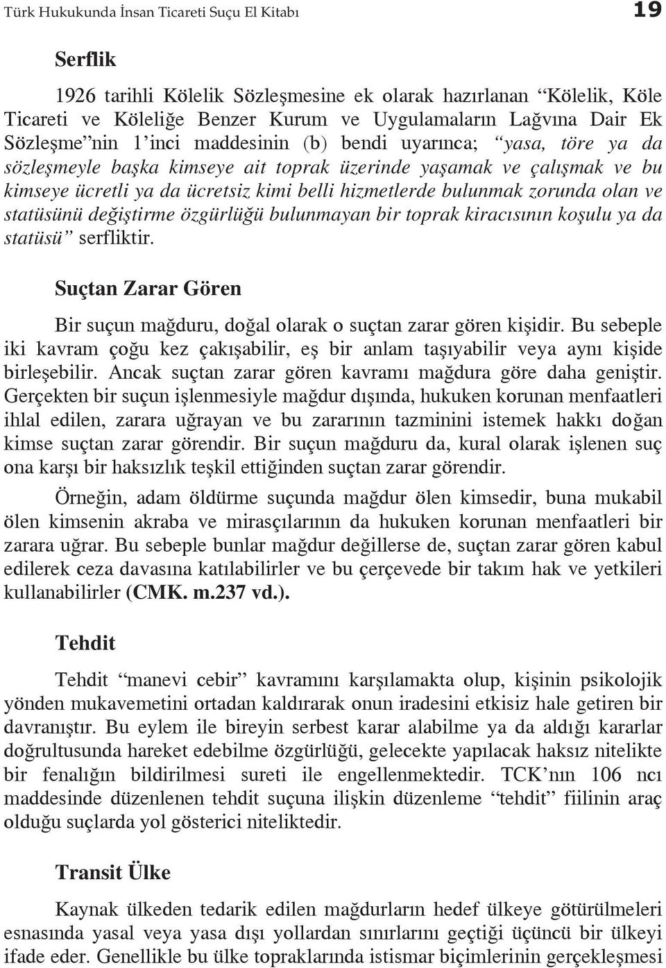 bulunmak zorunda olan ve statüsünü değiştirme özgürlüğü bulunmayan bir toprak kiracısının koşulu ya da statüsü serfliktir.