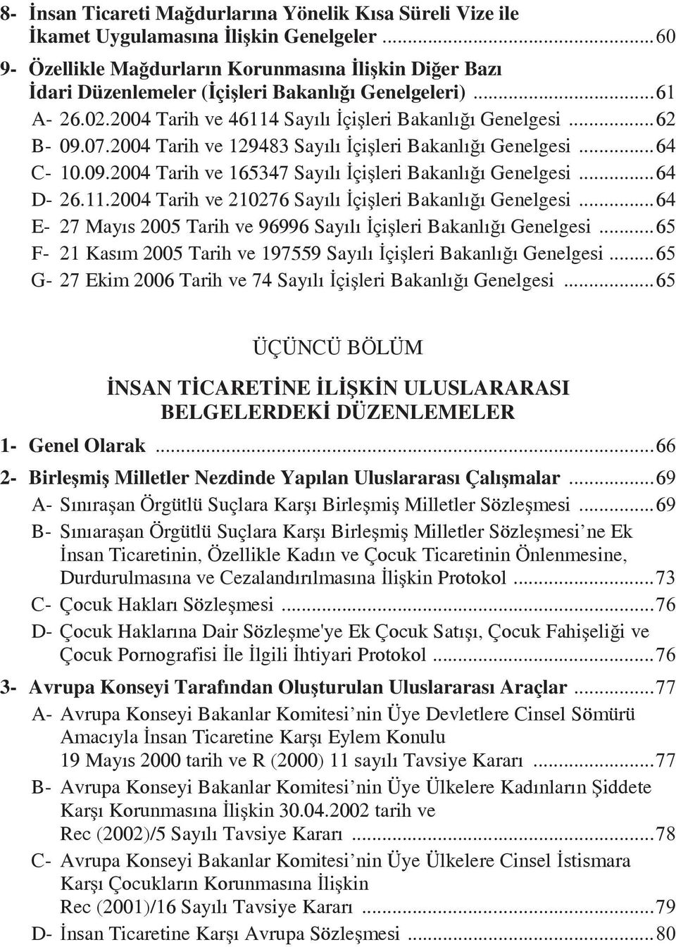 2004 Tarih ve 129483 Sayılı İçişleri Bakanlığı Genelgesi...64 C- 10.09.2004 Tarih ve 165347 Sayılı İçişleri Bakanlığı Genelgesi...64 D- 26.11.2004 Tarih ve 210276 Sayılı İçişleri Bakanlığı Genelgesi.