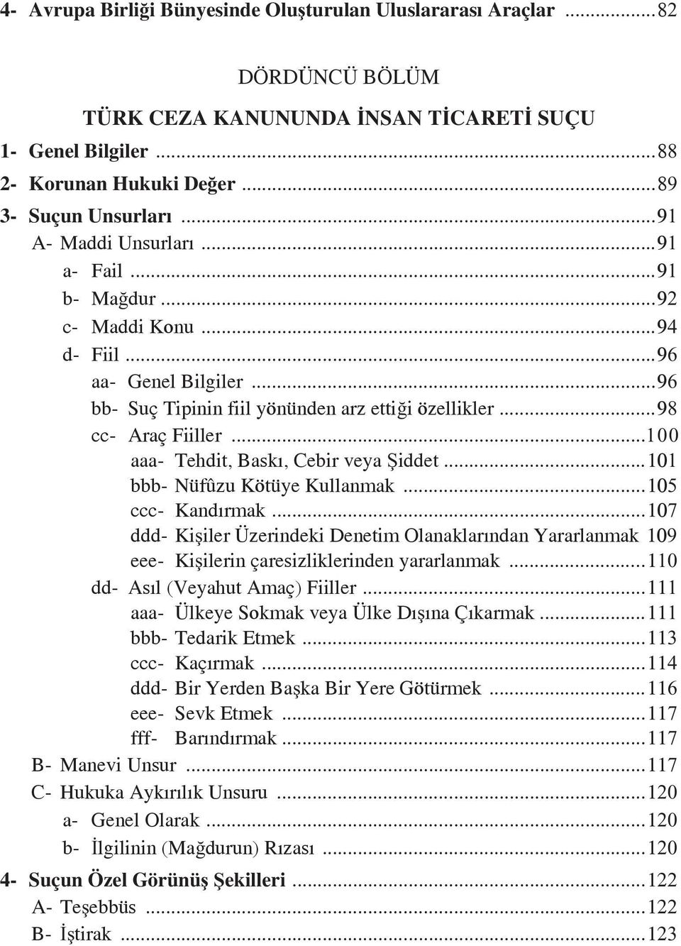 ..100 aaa- Tehdit, Baskı, Cebir veya Şiddet...101 bbb- Nüfûzu Kötüye Kullanmak...105 ccc- Kandırmak.