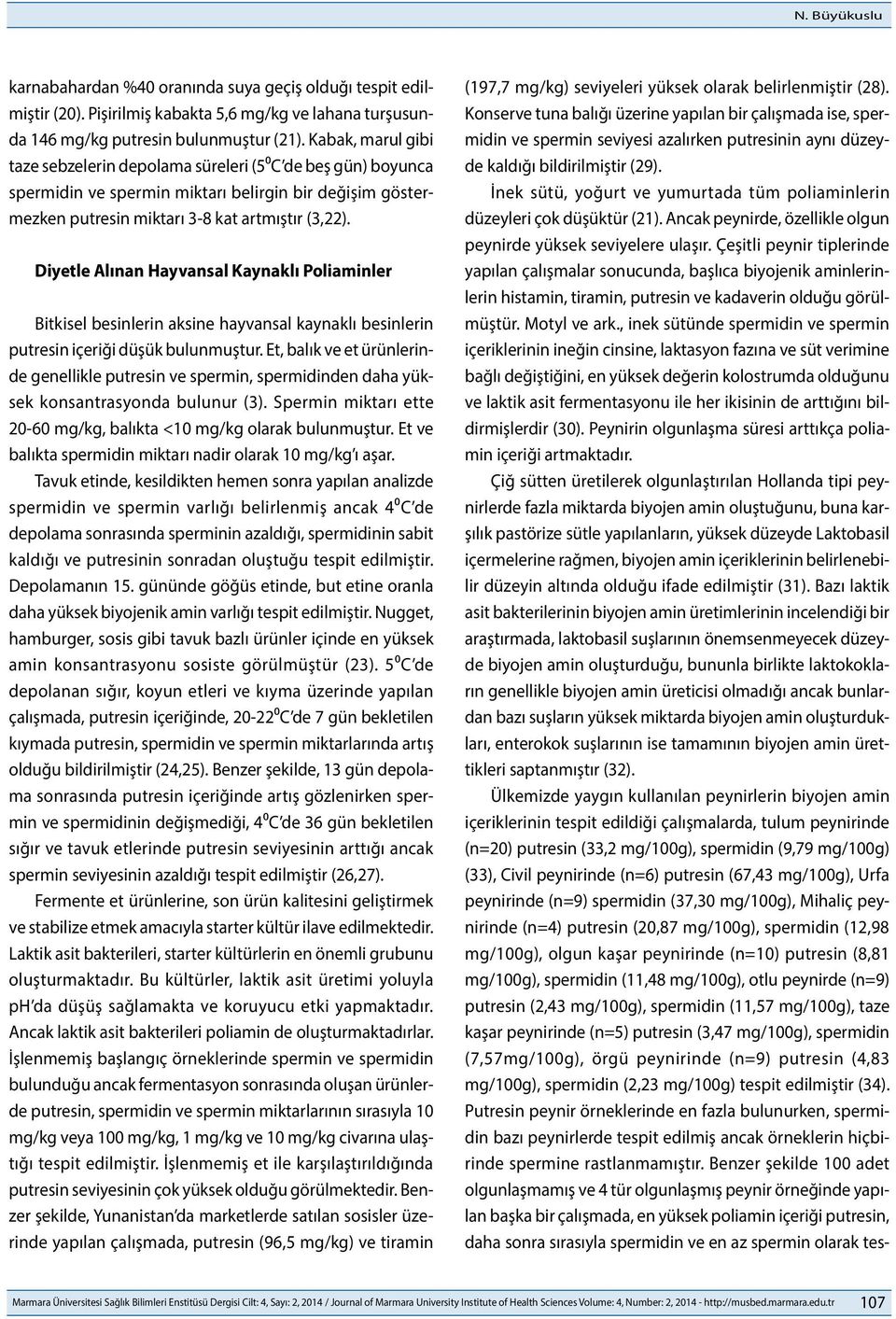 Diyetle Alınan Hayvansal Kaynaklı Poliaminler Bitkisel besinlerin aksine hayvansal kaynaklı besinlerin putresin içeriği düşük bulunmuştur.