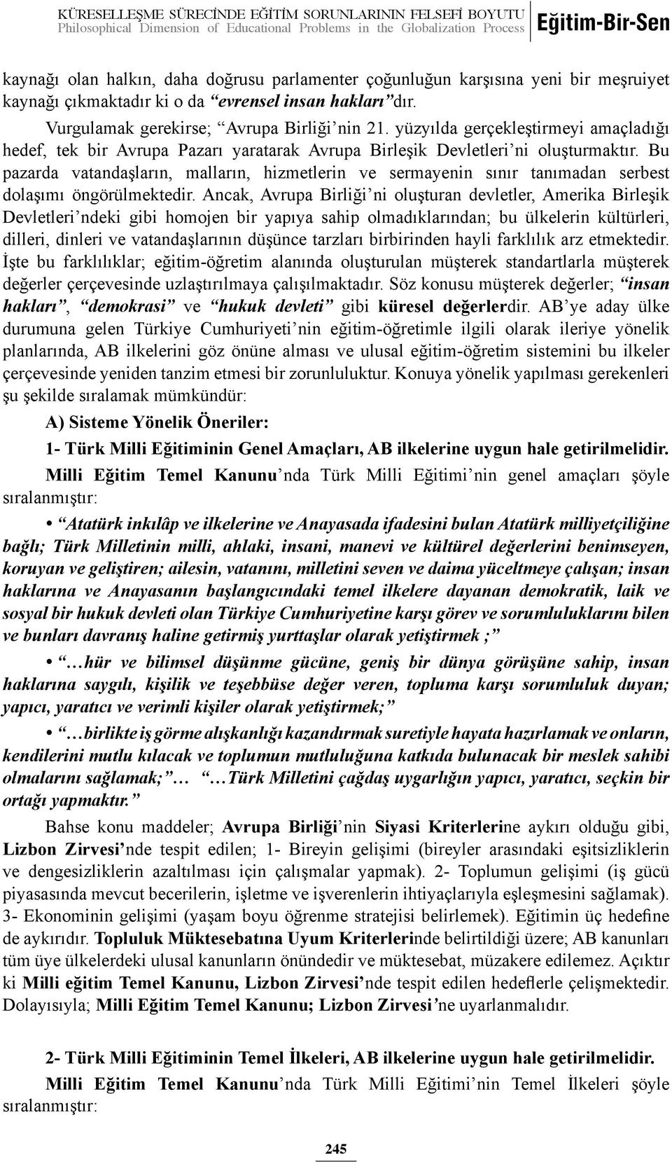 yüzyılda gerçekleştirmeyi amaçladığı hedef, tek bir Avrupa Pazarı yaratarak Avrupa Birleşik Devletleri ni oluşturmaktır.